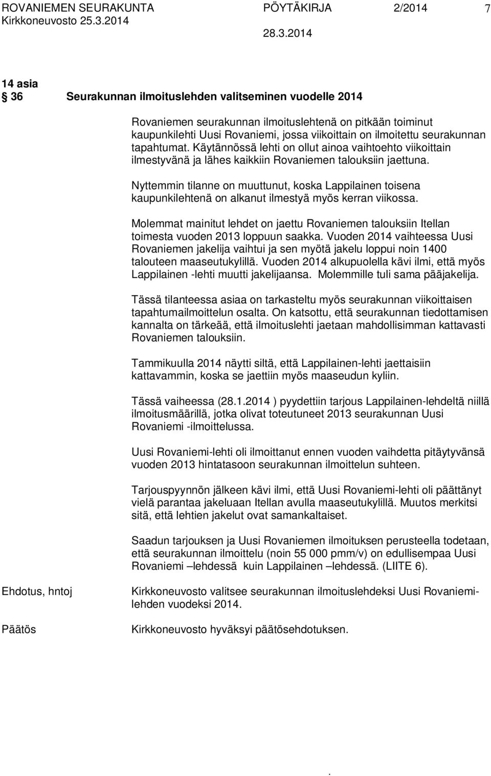 koska Lappilainen toisena kaupunkilehtenä on alkanut ilmestyä myös kerran viikossa Molemmat mainitut lehdet on jaettu Rovaniemen talouksiin Itellan toimesta vuoden 2013 loppuun saakka Vuoden 2014