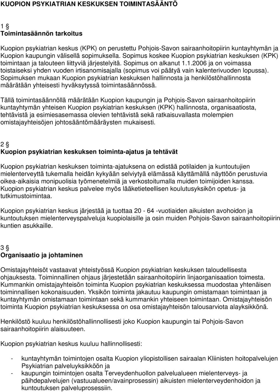 1.2006 ja on voimassa toistaiseksi yhden vuoden irtisanomisajalla (sopimus voi päätyä vain kalenterivuoden lopussa).