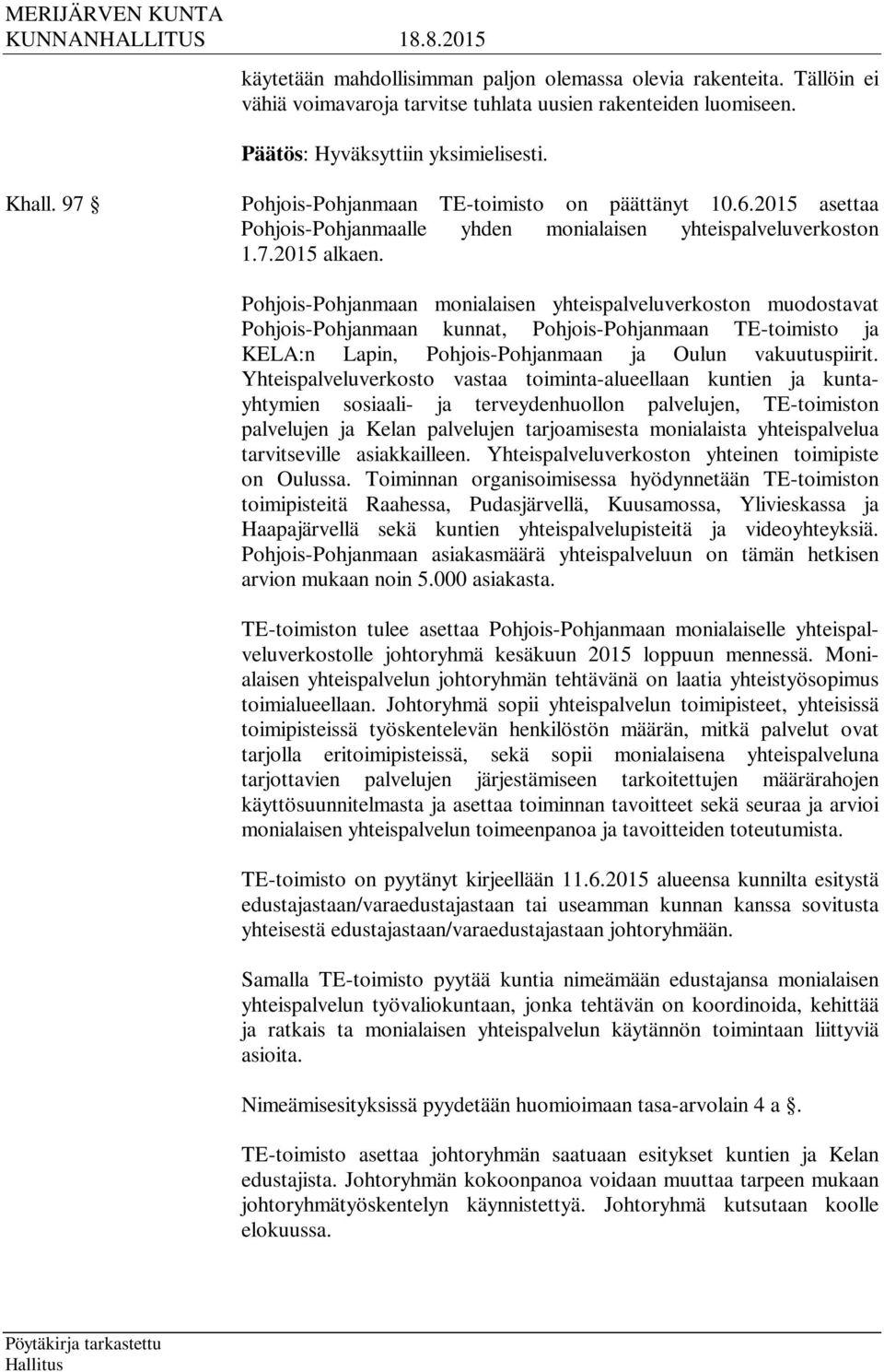 Pohjois-Pohjanmaan monialaisen yhteispalveluverkoston muodostavat Pohjois-Pohjanmaan kunnat, Pohjois-Pohjanmaan TE-toimisto ja KELA:n Lapin, Pohjois-Pohjanmaan ja Oulun vakuutuspiirit.