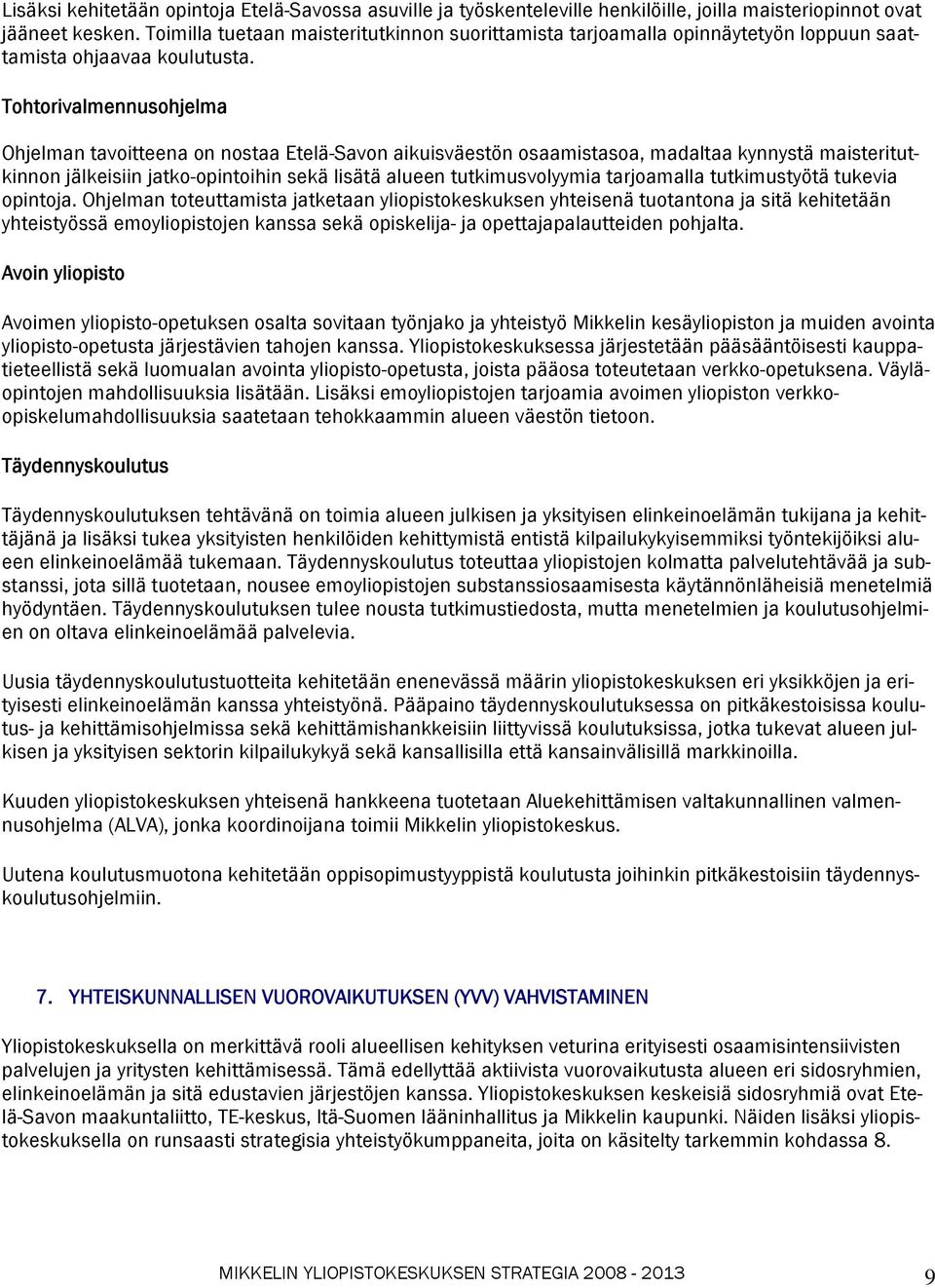 Tohtorivalmennusohjelma Ohjelman tavoitteena on nostaa Etelä-Savon aikuisväestön osaamistasoa, madaltaa kynnystä maisteritutkinnon jälkeisiin jatko-opintoihin sekä lisätä alueen tutkimusvolyymia