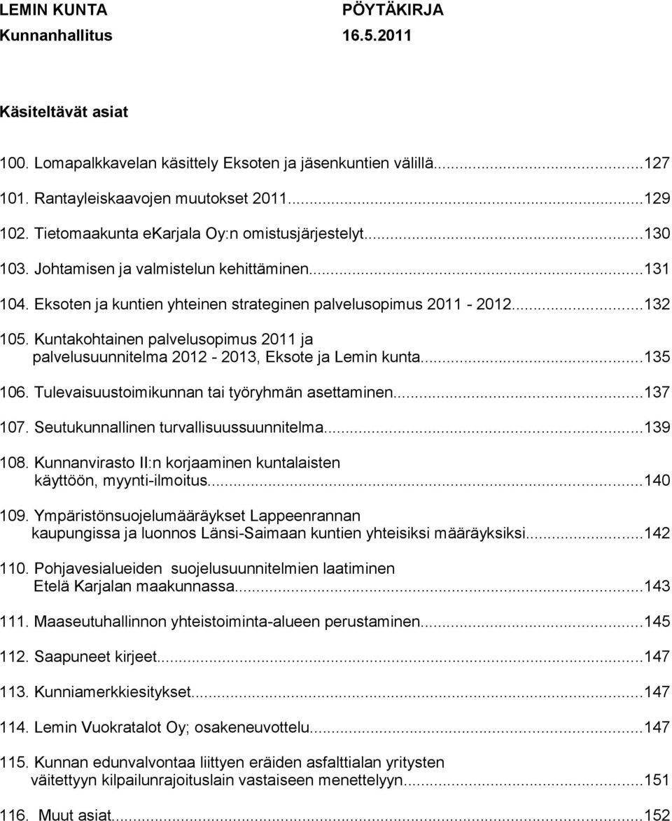 Kuntakohtainen palvelusopimus 2011 ja palvelusuunnitelma 2012-2013, Eksote ja Lemin kunta...135 106. Tulevaisuustoimikunnan tai työryhmän asettaminen...137 107.