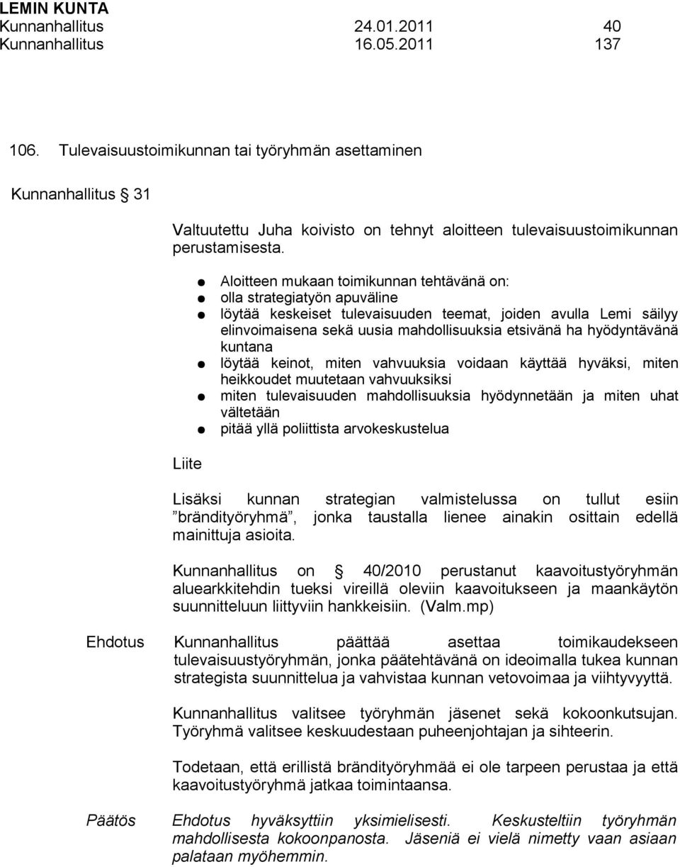 Aloitteen mukaan toimikunnan tehtävänä on: olla strategiatyön apuväline löytää keskeiset tulevaisuuden teemat, joiden avulla Lemi säilyy elinvoimaisena sekä uusia mahdollisuuksia etsivänä ha