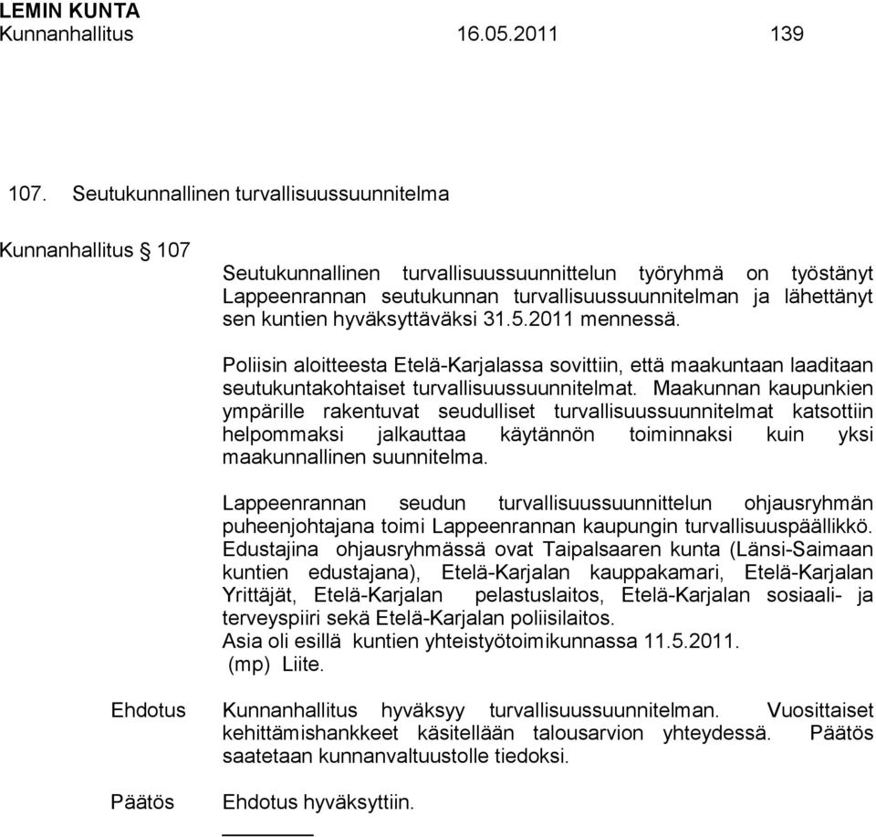kuntien hyväksyttäväksi 31.5.2011 mennessä. Poliisin aloitteesta Etelä-Karjalassa sovittiin, että maakuntaan laaditaan seutukuntakohtaiset turvallisuussuunnitelmat.