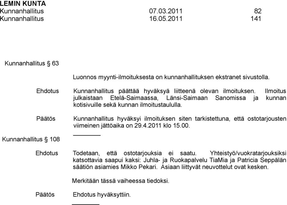 Kunnanhallitus 108 Kunnanhallitus hyväksyi ilmoituksen siten tarkistettuna, että ostotarjousten viimeinen jättöaika on 29.4.2011 klo 15.00. Todetaan, että ostotarjouksia ei saatu.