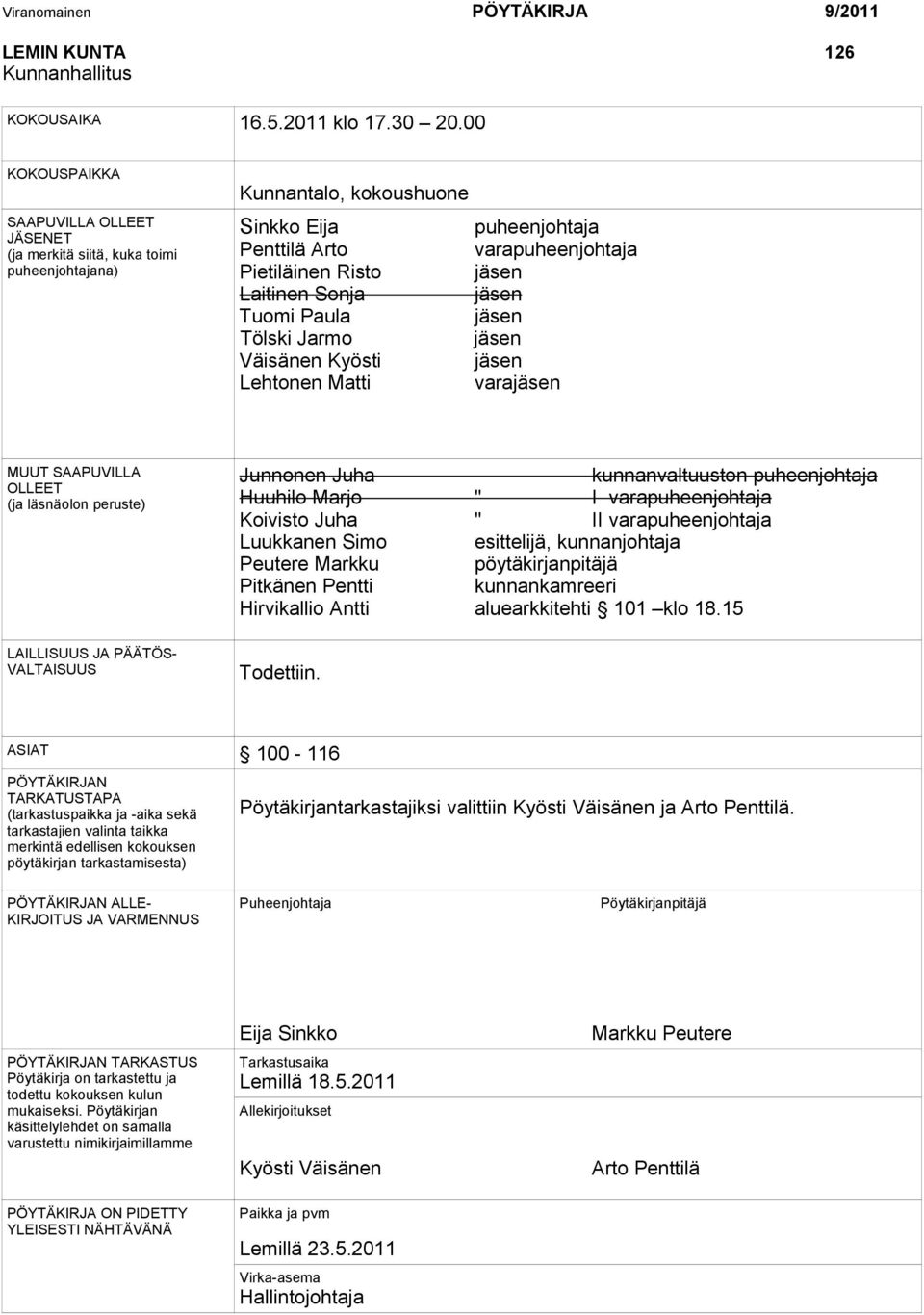 Laitinen Sonja jäsen Tuomi Paula jäsen Tölski Jarmo jäsen Väisänen Kyösti jäsen Lehtonen Matti varajäsen MUUT SAAPUVILLA OLLEET (ja läsnäolon peruste) Junnonen Juha kunnanvaltuuston puheenjohtaja