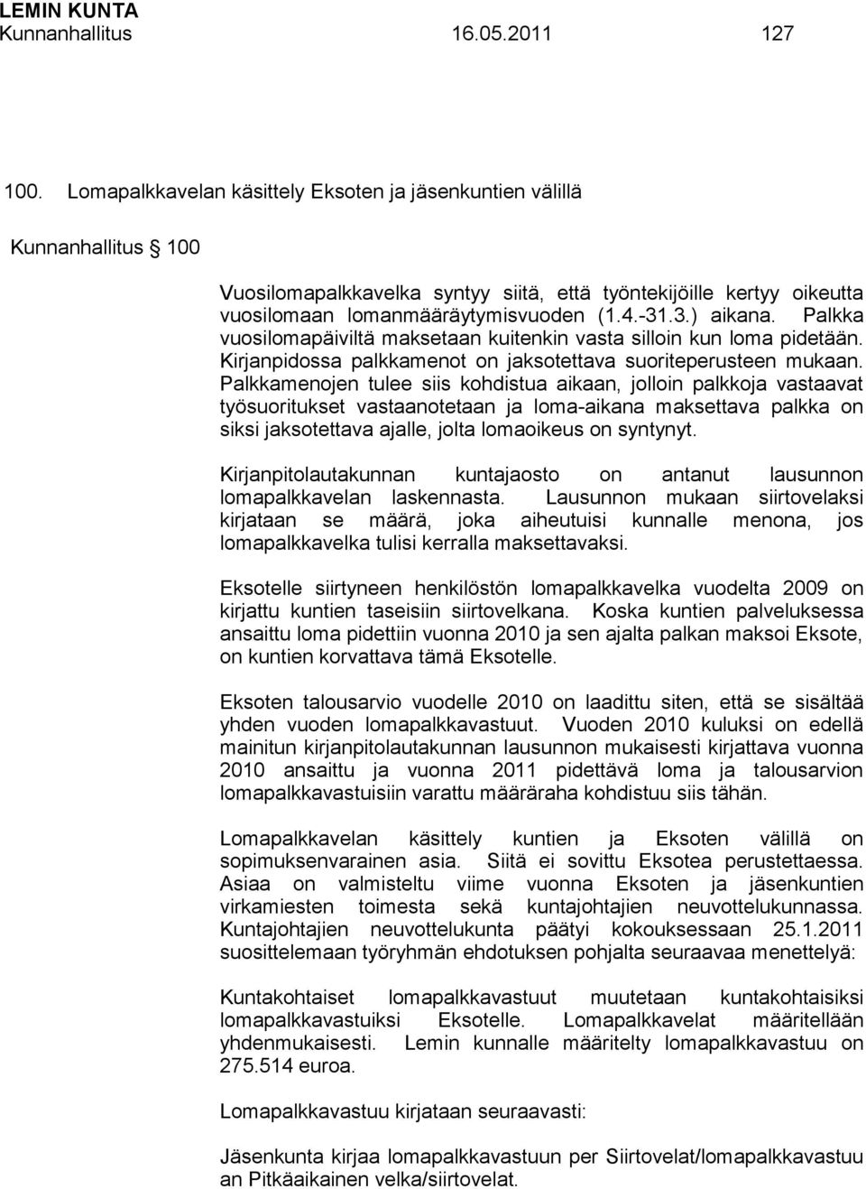 Palkka vuosilomapäiviltä maksetaan kuitenkin vasta silloin kun loma pidetään. Kirjanpidossa palkkamenot on jaksotettava suoriteperusteen mukaan.