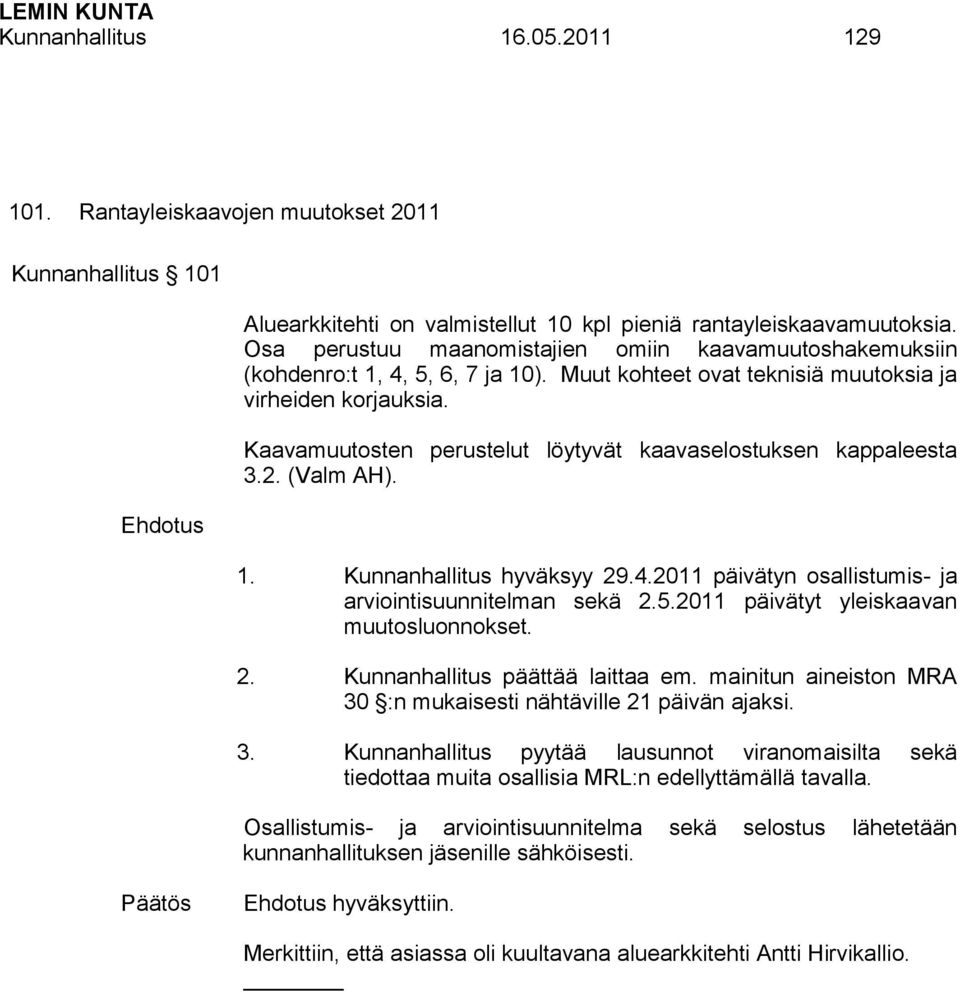 Kaavamuutosten perustelut löytyvät kaavaselostuksen kappaleesta 3.2. (Valm AH). 1. Kunnanhallitus hyväksyy 29.4.2011 päivätyn osallistumis- ja arviointisuunnitelman sekä 2.5.