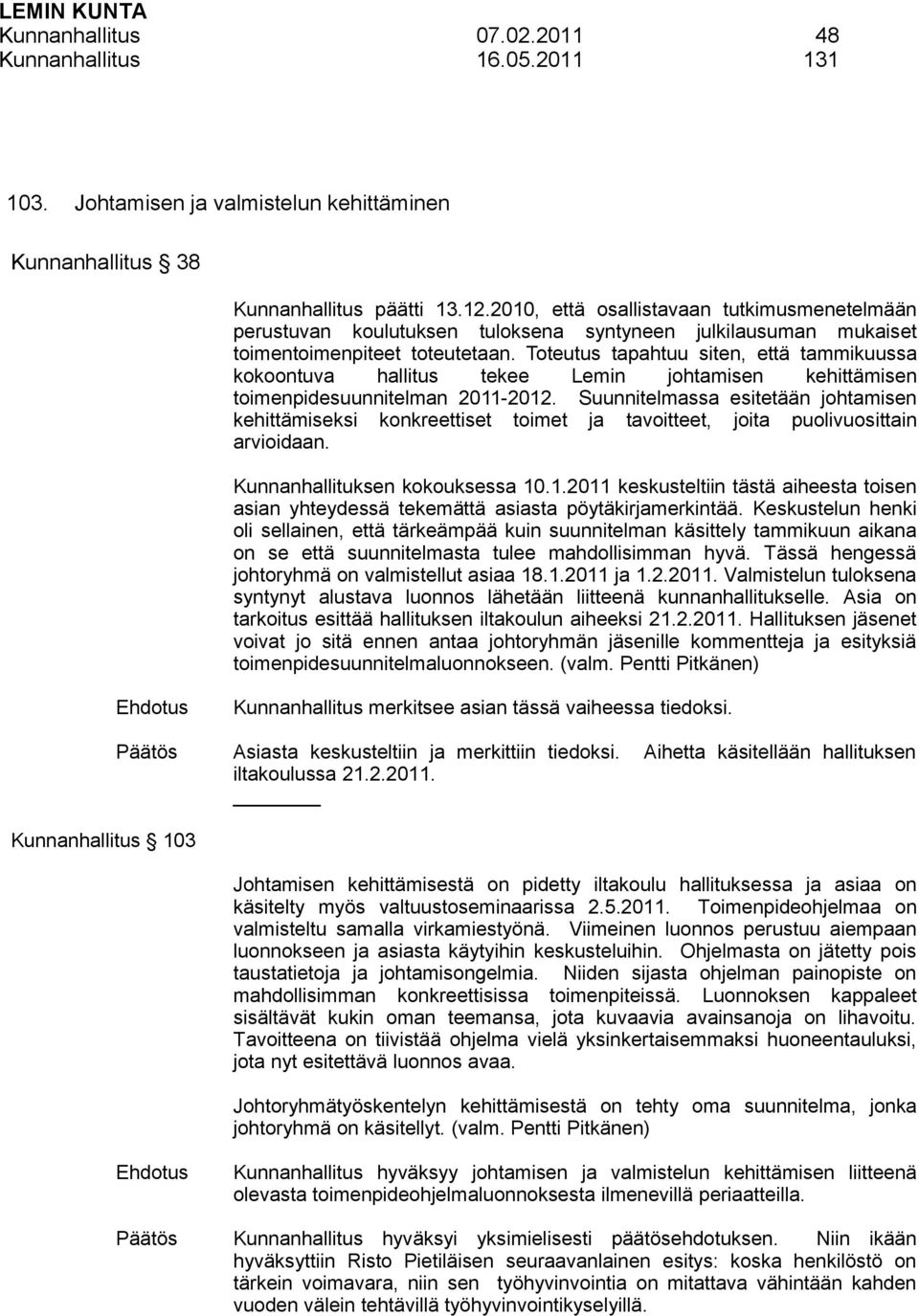 Toteutus tapahtuu siten, että tammikuussa kokoontuva hallitus tekee Lemin johtamisen kehittämisen toimenpidesuunnitelman 2011-2012.