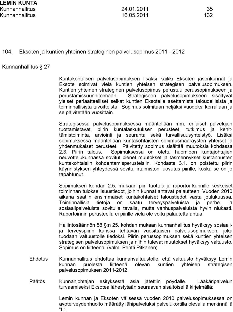 strategisen palvelusopimuksen. Kuntien yhteinen strateginen palvelusopimus perustuu perussopimukseen ja perustamissuunnitelmaan.