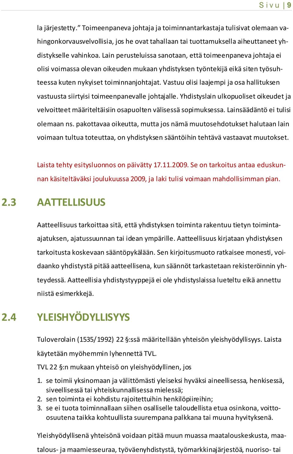 Vastuu olisi laajempi ja osa hallituksen vastuusta siirtyisi toimeenpanevalle johtajalle. Yhdistyslain ulkopuoliset oikeudet ja velvoitteet määriteltäisiin osapuolten välisessä sopimuksessa.