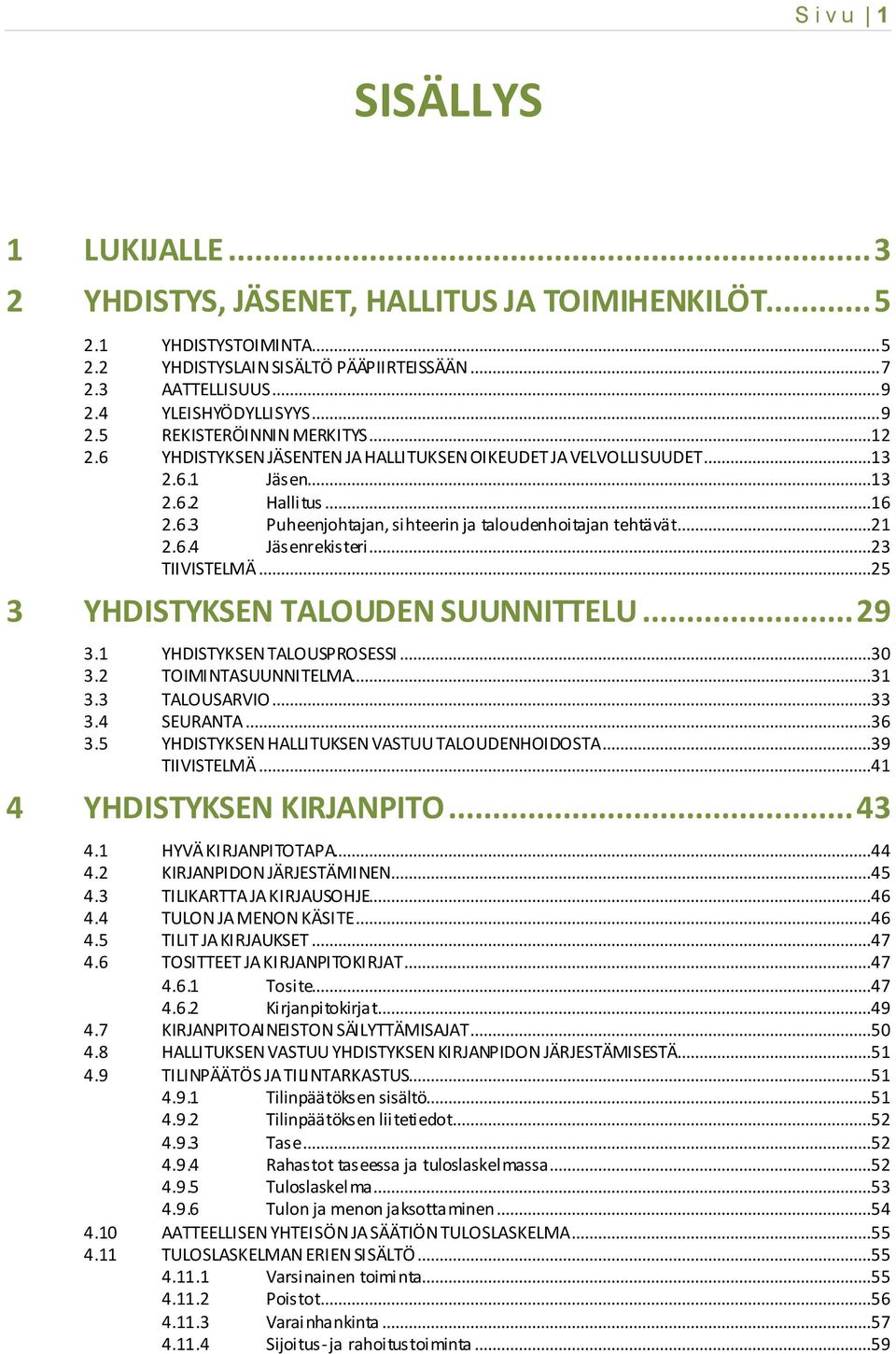 ..21 2.6.4 Jäsenrekisteri...23 TIIVISTELMÄ...25 3 YHDISTYKSEN TALOUDEN SUUNNITTELU... 29 3.1 YHDISTYKSEN TALOUSPROSESSI...30 3.2 TOIMINTASUUNNITELMA...31 3.3 TALOUSARVIO...33 3.4 SEURANTA...36 3.