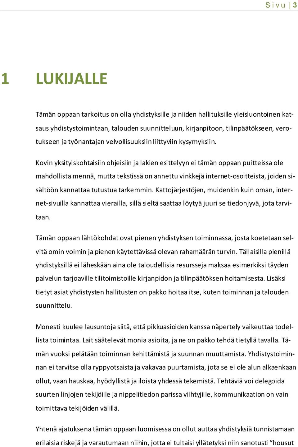 Kovin yksityiskohtaisiin ohjeisiin ja lakien esittelyyn ei tämän oppaan puitteissa ole mahdollista mennä, mutta tekstissä on annettu vinkkejä internet-osoitteista, joiden sisältöön kannattaa tutustua