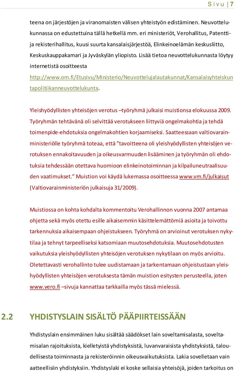 Lisää tietoa neuvottelukunnasta löytyy internetistä osoitteesta http://www.om.fi/etusivu/ministerio/neuvottelujalautakunnat/kansalaisyhteiskun tapolitiikanneuvottelukunta.