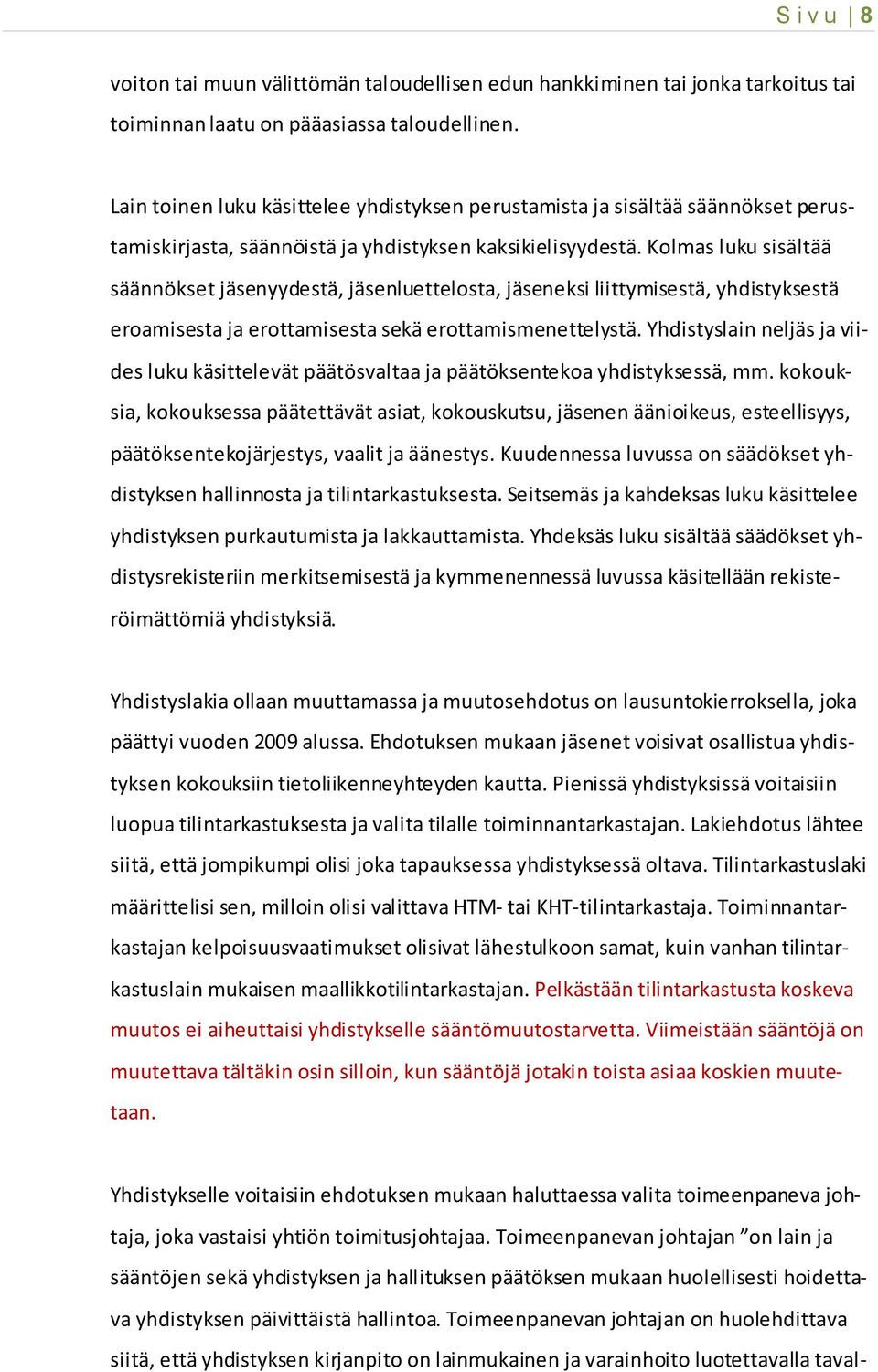 Kolmas luku sisältää säännökset jäsenyydestä, jäsenluettelosta, jäseneksi liittymisestä, yhdistyksestä eroamisesta ja erottamisesta sekä erottamismenettelystä.