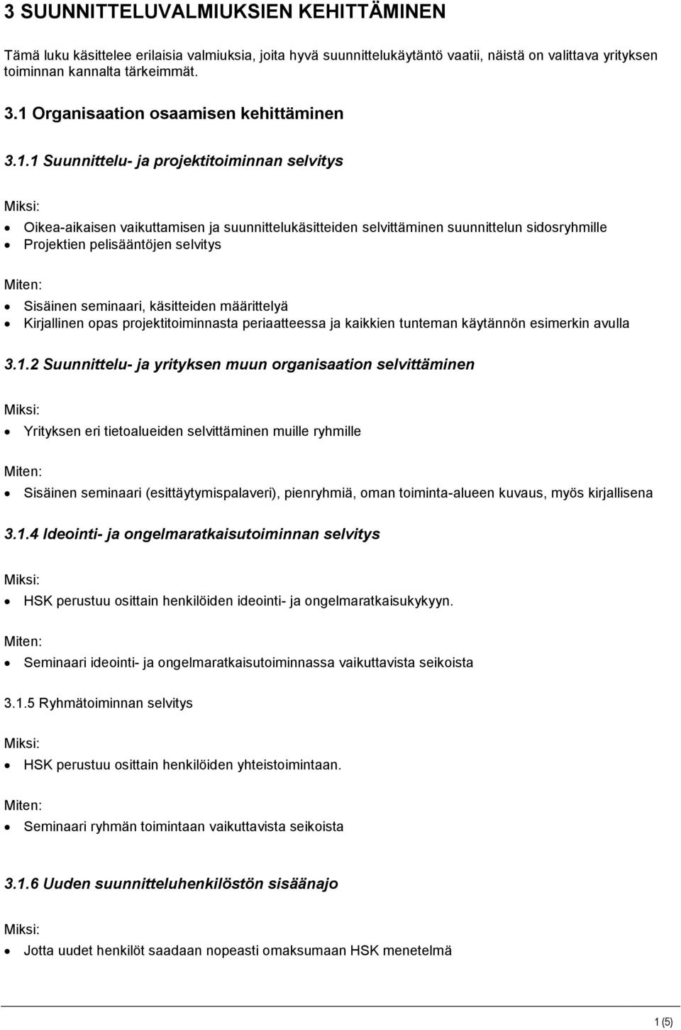 pelisääntöjen selvitys Sisäinen seminaari, käsitteiden määrittelyä Kirjallinen opas projektitoiminnasta periaatteessa ja kaikkien tunteman käytännön esimerkin avulla 3.1.