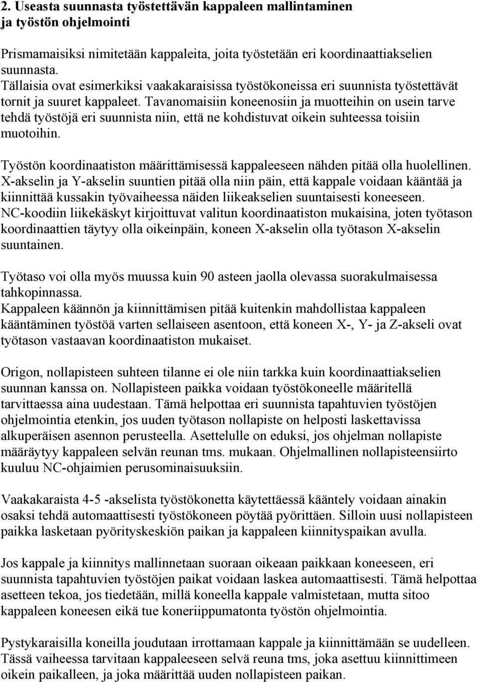 Tavanomaisiin koneenosiin ja muotteihin on usein tarve tehdä työstöjä eri suunnista niin, että ne kohdistuvat oikein suhteessa toisiin muotoihin.