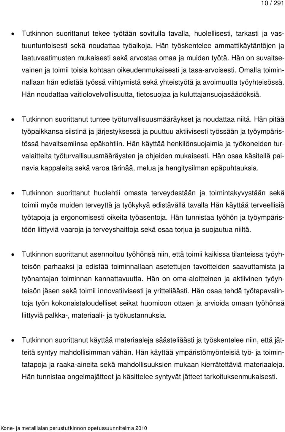 Omalla toiminnallaan hän edistää työssä viihtymistä sekä yhteistyötä ja avoimuutta työyhteisössä. Hän noudattaa vaitiolovelvollisuutta, tietosuojaa ja kuluttajansuojasäädöksiä.