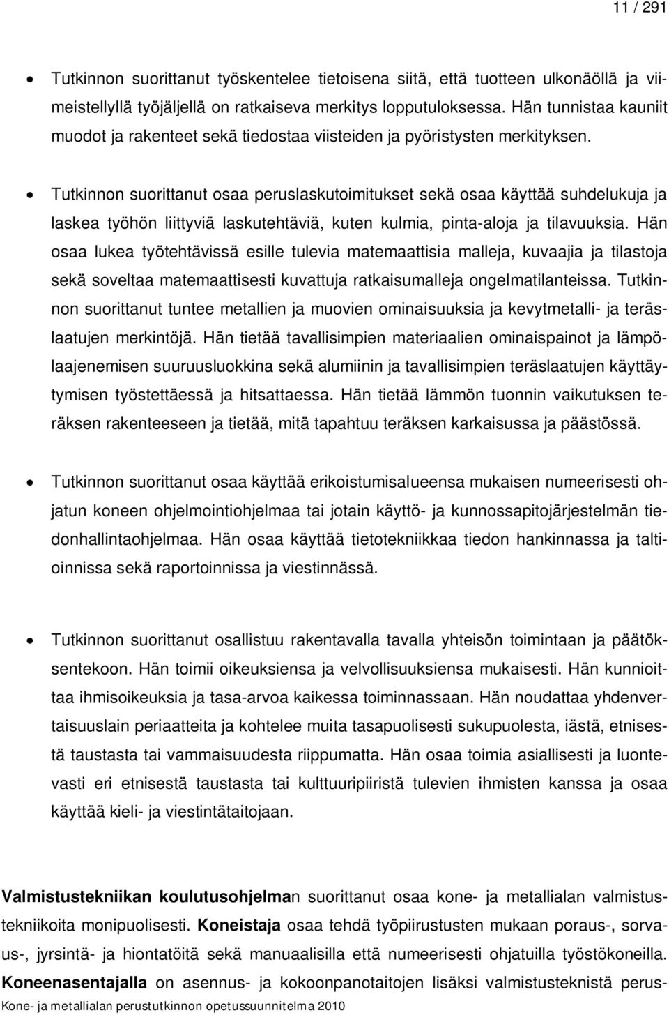 Tutkinnon suorittanut osaa peruslaskutoimitukset sekä osaa käyttää suhdelukuja ja laskea työhön liittyviä laskutehtäviä, kuten kulmia, pinta-aloja ja tilavuuksia.