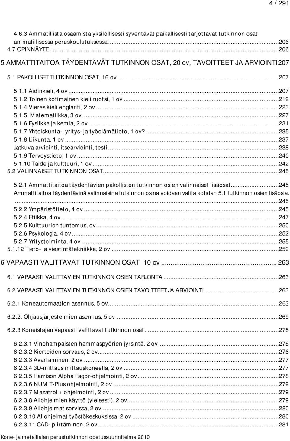 ..219 5.1.4 Vieras kieli englanti, 2 ov...223 5.1.5 Matematiikka, 3 ov...227 5.1.6 Fysiikka ja kemia, 2 ov...231 5.1.7 Yhteiskunta-, yritys- ja työelämätieto, 1 ov?...235 5.1.8 Liikunta, 1 ov.