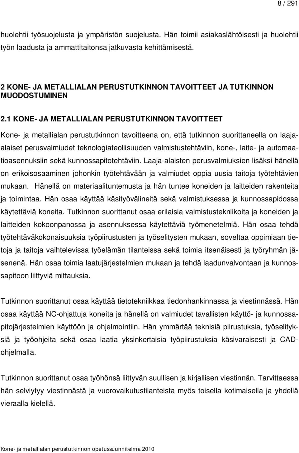 1 KONE- JA METALLIALAN PERUSTUTKINNON TAVOITTEET Kone- ja metallialan perustutkinnon tavoitteena on, että tutkinnon suorittaneella on laajaalaiset perusvalmiudet teknologiateollisuuden