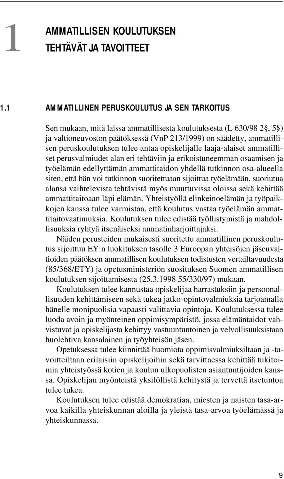 peruskoulutuksen tulee antaa opiskelijalle laaja-alaiset ammatilliset perusvalmiudet alan eri tehtäviin ja erikoistuneemman osaamisen ja työelämän edellyttämän ammattitaidon yhdellä tutkinnon