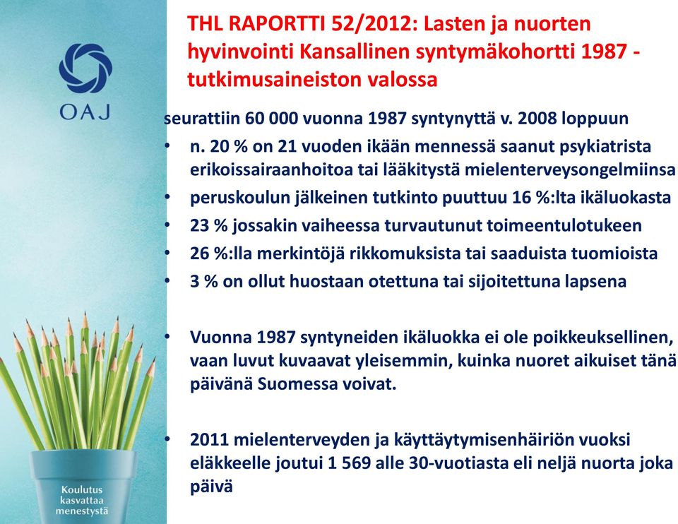 vaiheessa turvautunut toimeentulotukeen 26 %:lla merkintöjä rikkomuksista tai saaduista tuomioista 3 % on ollut huostaan otettuna tai sijoitettuna lapsena Vuonna 1987 syntyneiden ikäluokka ei ole