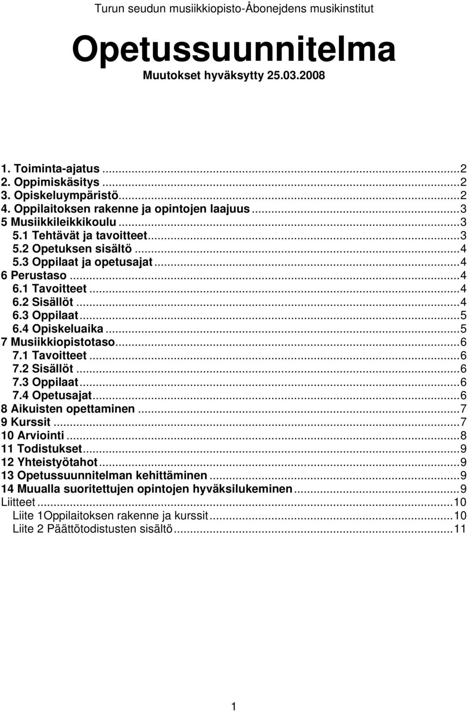 ..4 6.3 Oppilaat...5 6.4 Opiskeluaika...5 7 Musiikkiopistotaso...6 7.1 Tavoitteet...6 7.2 Sisällöt...6 7.3 Oppilaat...6 7.4 Opetusajat...6 8 Aikuisten opettaminen...7 9 Kurssit...7 10 Arviointi.