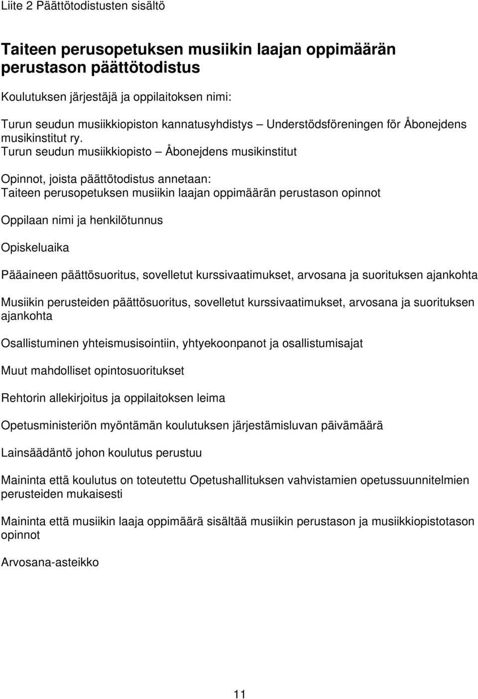 Turun seudun musiikkiopisto Åbonejdens musikinstitut Opinnot, joista päättötodistus annetaan: Taiteen perusopetuksen musiikin laajan oppimäärän perustason opinnot Oppilaan nimi ja henkilötunnus