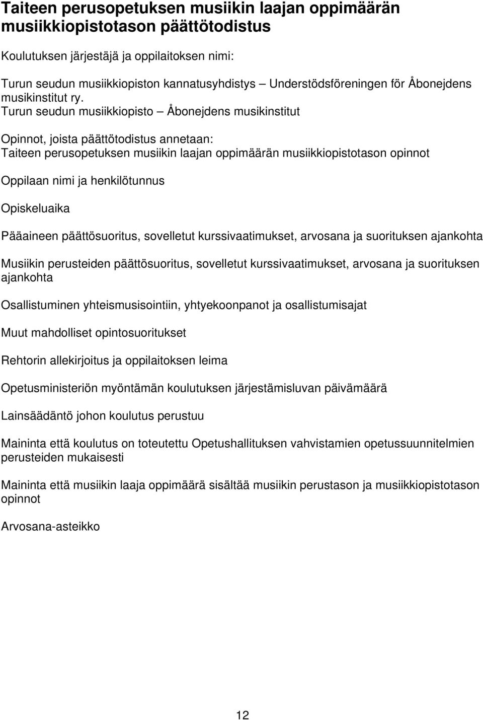 Turun seudun musiikkiopisto Åbonejdens musikinstitut Opinnot, joista päättötodistus annetaan: Taiteen perusopetuksen musiikin laajan oppimäärän musiikkiopistotason opinnot Oppilaan nimi ja