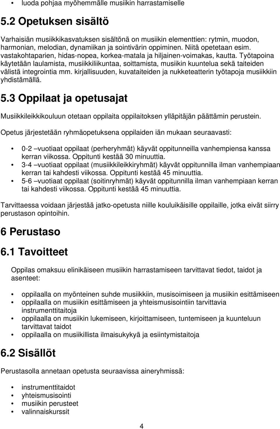 vastakohtaparien, hidas-nopea, korkea-matala ja hiljainen-voimakas, kautta. Työtapoina käytetään laulamista, musiikkiliikuntaa, soittamista, musiikin kuuntelua sekä taiteiden välistä integrointia mm.