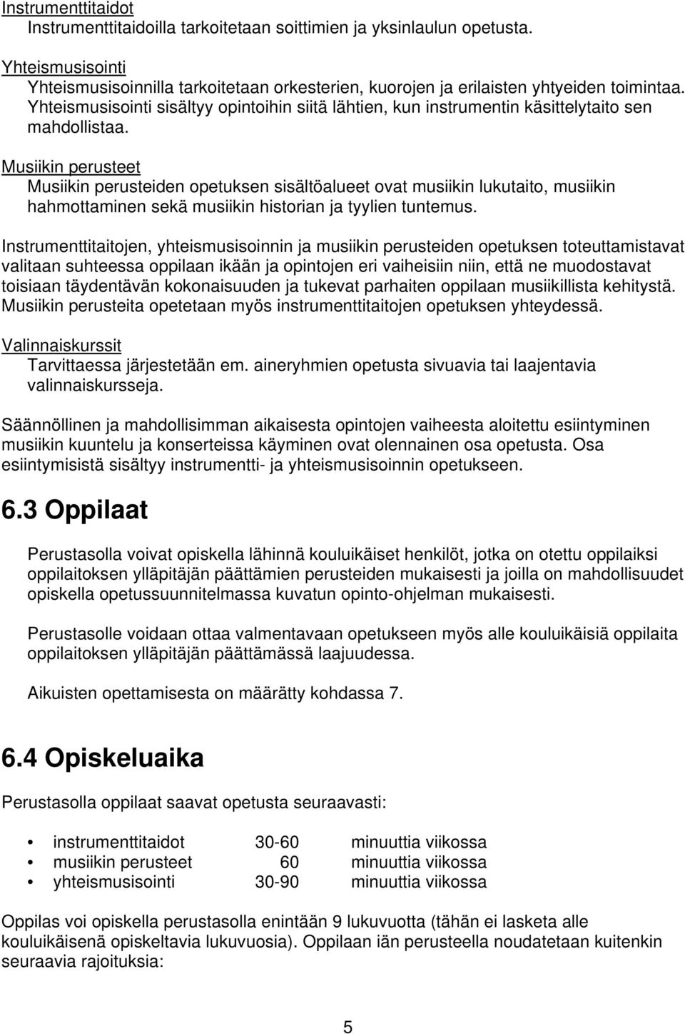 Musiikin perusteet Musiikin perusteiden opetuksen sisältöalueet ovat musiikin lukutaito, musiikin hahmottaminen sekä musiikin historian ja tyylien tuntemus.