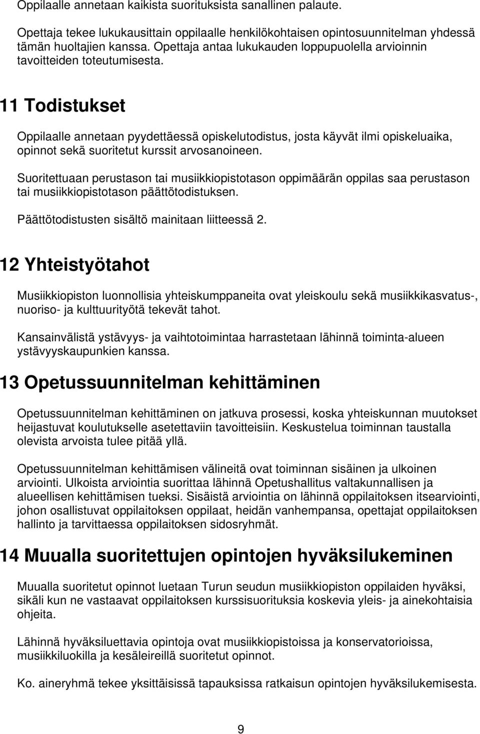 11 Todistukset Oppilaalle annetaan pyydettäessä opiskelutodistus, josta käyvät ilmi opiskeluaika, opinnot sekä suoritetut kurssit arvosanoineen.