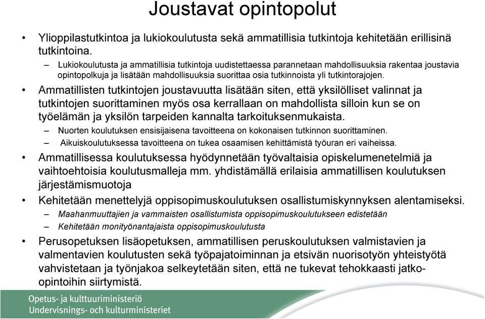 Ammatillisten tutkintojen joustavuutta lisätään siten, että yksilölliset valinnat ja tutkintojen suorittaminen myös osa kerrallaan on mahdollista silloin kun se on työelämän ja yksilön tarpeiden