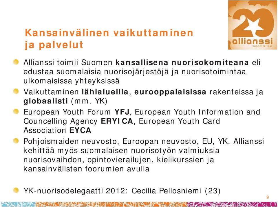 YK) European Youth Forum YFJ, European Youth Information and Councelling Agency ERYICA, European Youth Card Association EYCA Pohjoismaiden neuvosto, Euroopan