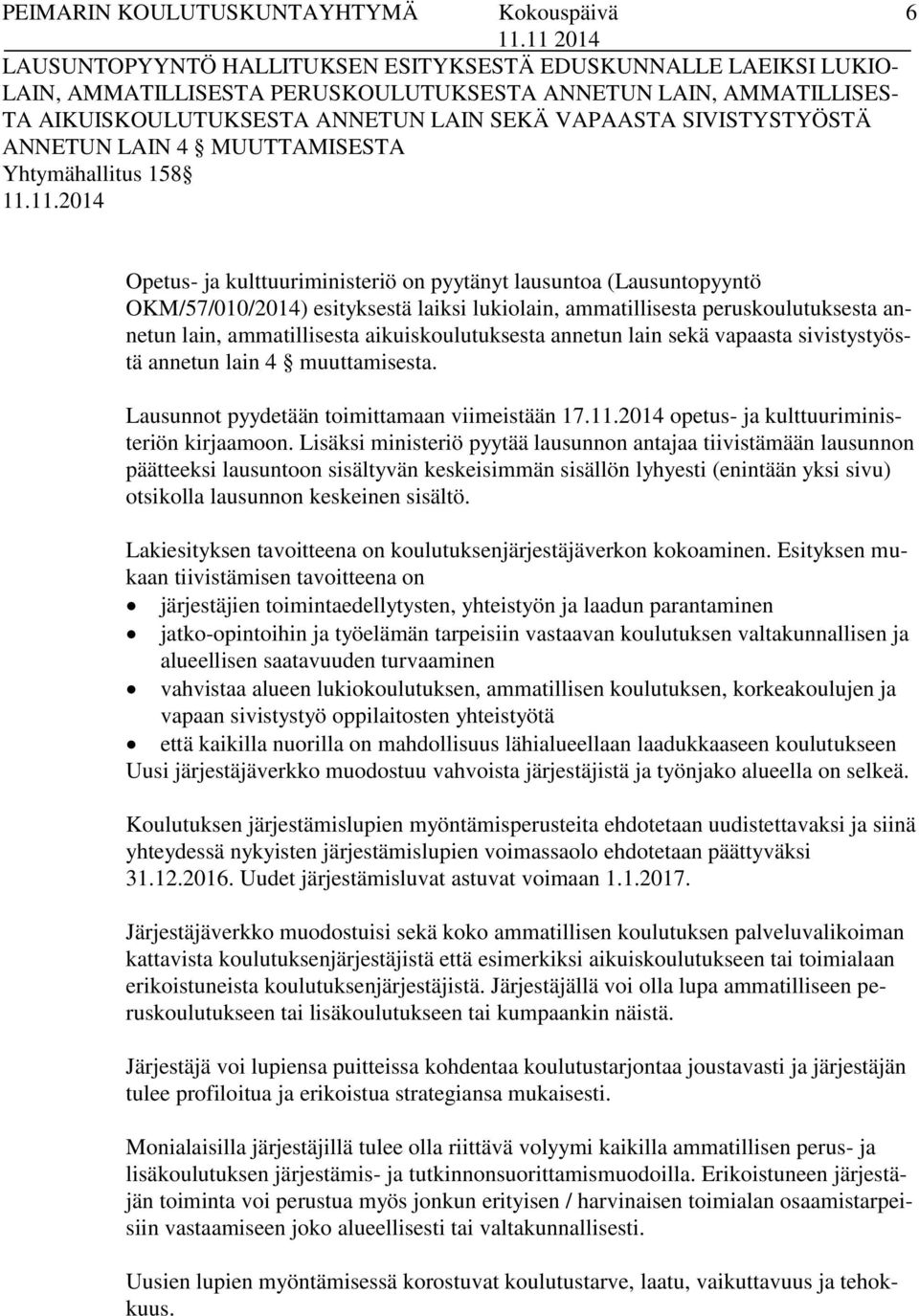 11.2014 Opetus- ja kulttuuriministeriö on pyytänyt lausuntoa (Lausuntopyyntö OKM/57/010/2014) esityksestä laiksi lukiolain, ammatillisesta peruskoulutuksesta annetun lain, ammatillisesta