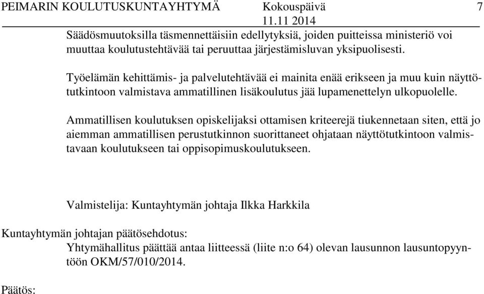 Ammatillisen koulutuksen opiskelijaksi ottamisen kriteerejä tiukennetaan siten, että jo aiemman ammatillisen perustutkinnon suorittaneet ohjataan näyttötutkintoon valmistavaan