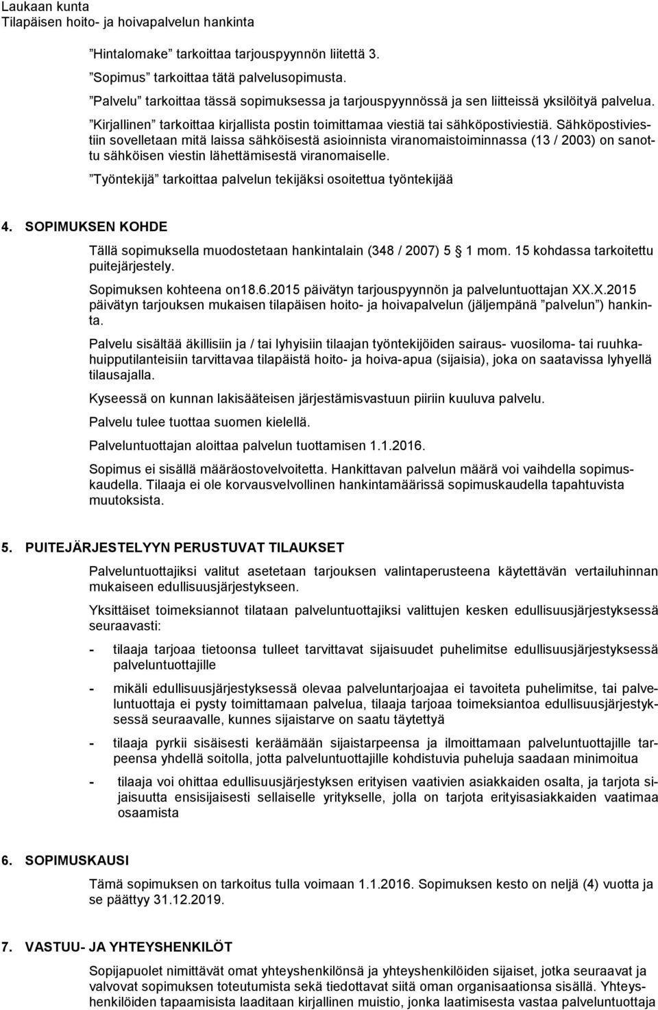 Sähköpostiviestiin sovelletaan mitä laissa sähköisestä asioinnista viranomaistoiminnassa (13 / 2003) on sanottu sähköisen viestin lähettämisestä viranomaiselle.