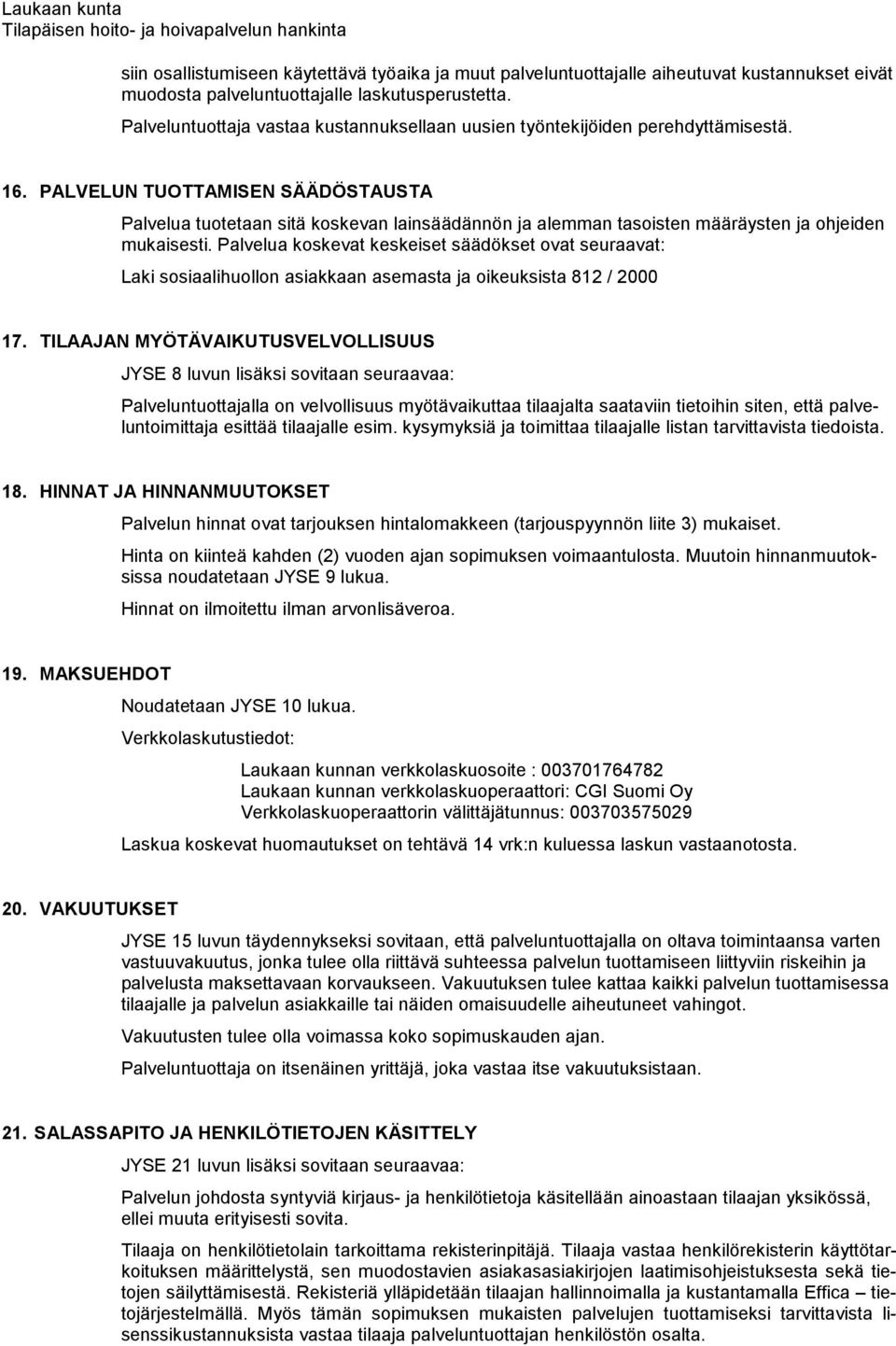 PALVELUN TUOTTAMISEN SÄÄDÖSTAUSTA Palvelua tuotetaan sitä koskevan lainsäädännön ja alemman tasoisten määräysten ja ohjeiden mukaisesti.