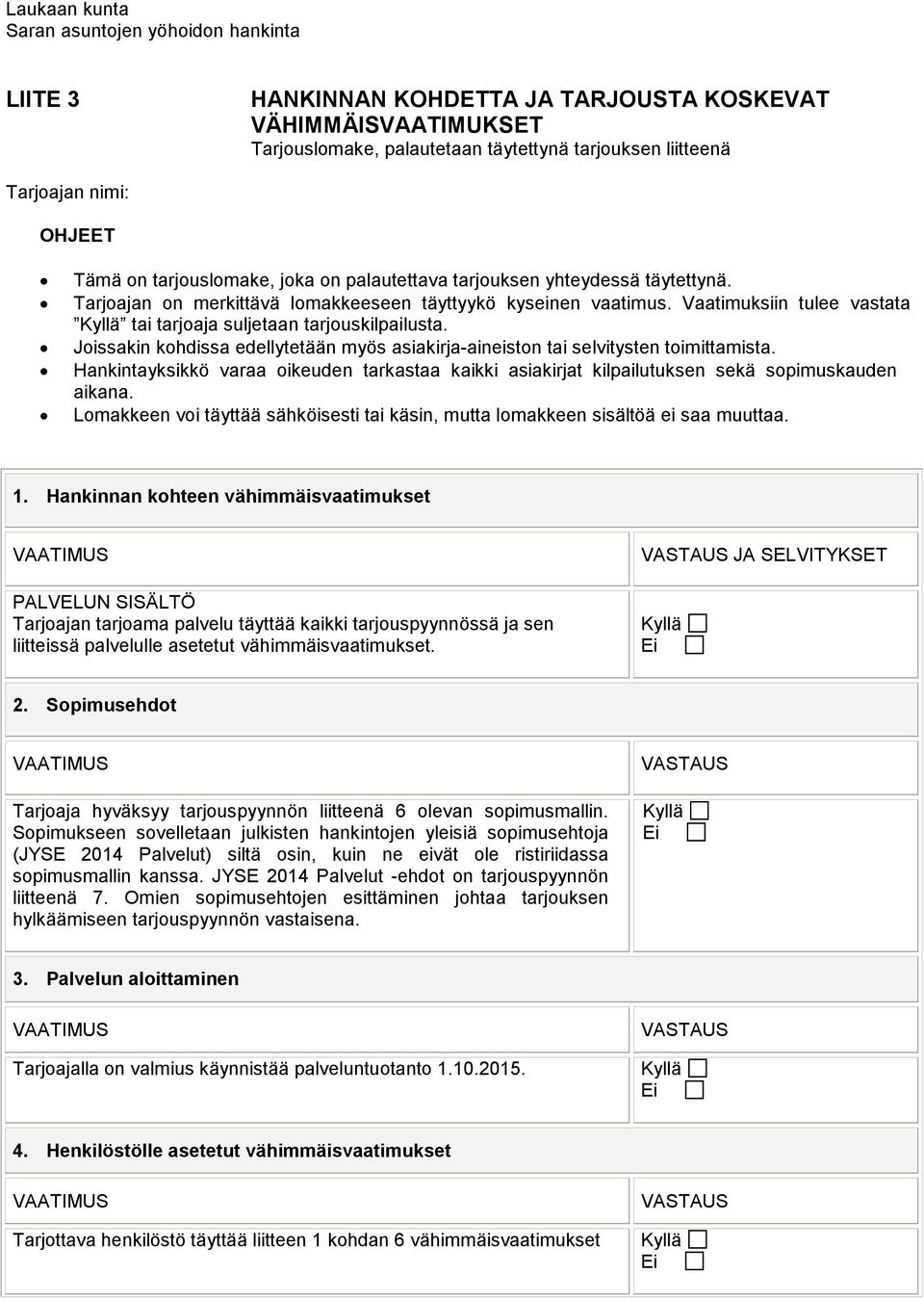 Vaatimuksiin tulee vastata Kyllä tai tarjoaja suljetaan tarjouskilpailusta. Joissakin kohdissa edellytetään myös asiakirja-aineiston tai selvitysten toimittamista.