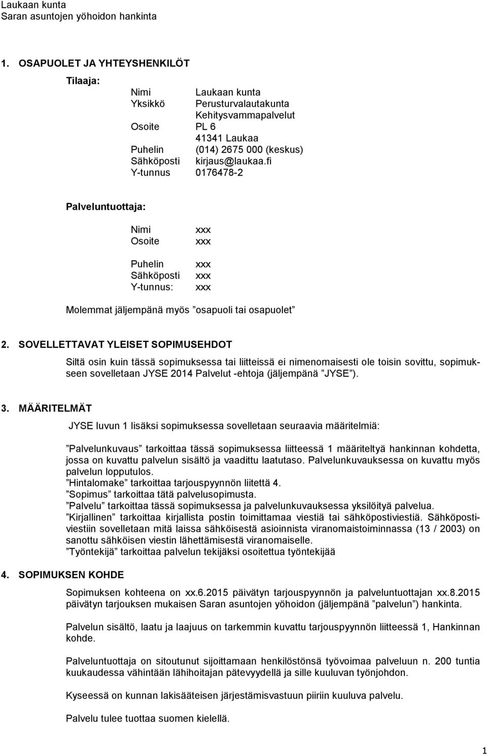 fi Y-tunnus 0176478-2 Palveluntuottaja: Nimi Osoite Puhelin Sähköposti Y-tunnus: xxx xxx xxx xxx xxx Molemmat jäljempänä myös osapuoli tai osapuolet 2.