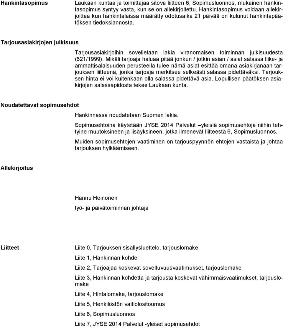 Tarjousasiakirjojen julkisuus Tarjousasiakirjoihin sovelletaan lakia viranomaisen toiminnan julkisuudesta (621/1999).