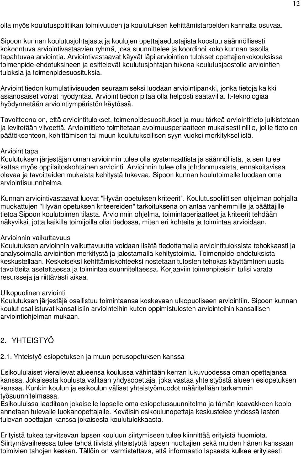 Arviointivastaavat käyvät läpi arviointien tulokset opettajienkokouksissa toimenpide-ehdotuksineen ja esittelevät koulutusjohtajan tukena koulutusjaostolle arviointien tuloksia ja