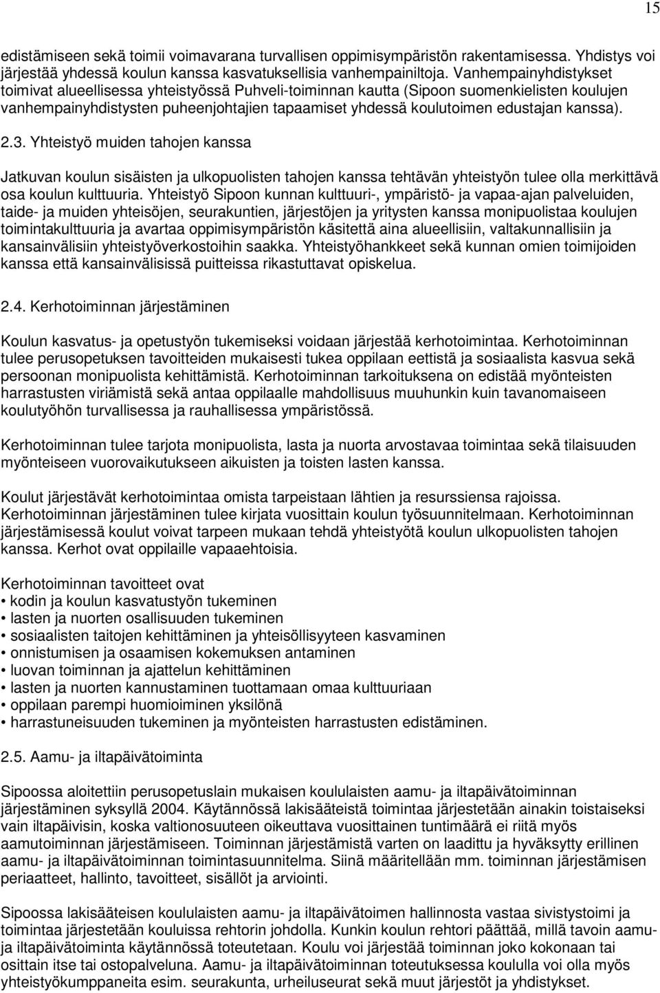 kanssa). 2.3. Yhteistyö muiden tahojen kanssa Jatkuvan koulun sisäisten ja ulkopuolisten tahojen kanssa tehtävän yhteistyön tulee olla merkittävä osa koulun kulttuuria.