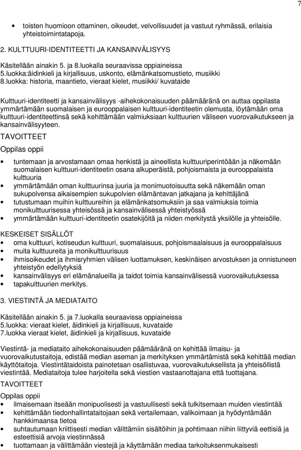 luokka: historia, maantieto, vieraat kielet, musiikki/ kuvataide Kulttuuri-identiteetti ja kansainvälisyys -aihekokonaisuuden päämääränä on auttaa oppilasta ymmärtämään suomalaisen ja eurooppalaisen