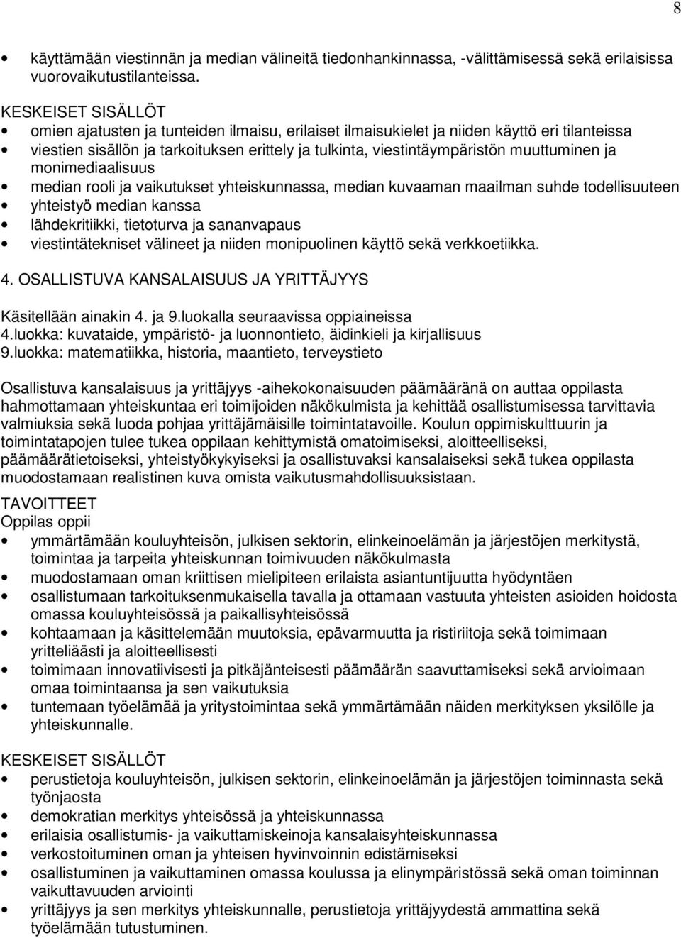 muuttuminen ja monimediaalisuus median rooli ja vaikutukset yhteiskunnassa, median kuvaaman maailman suhde todellisuuteen yhteistyö median kanssa lähdekritiikki, tietoturva ja sananvapaus
