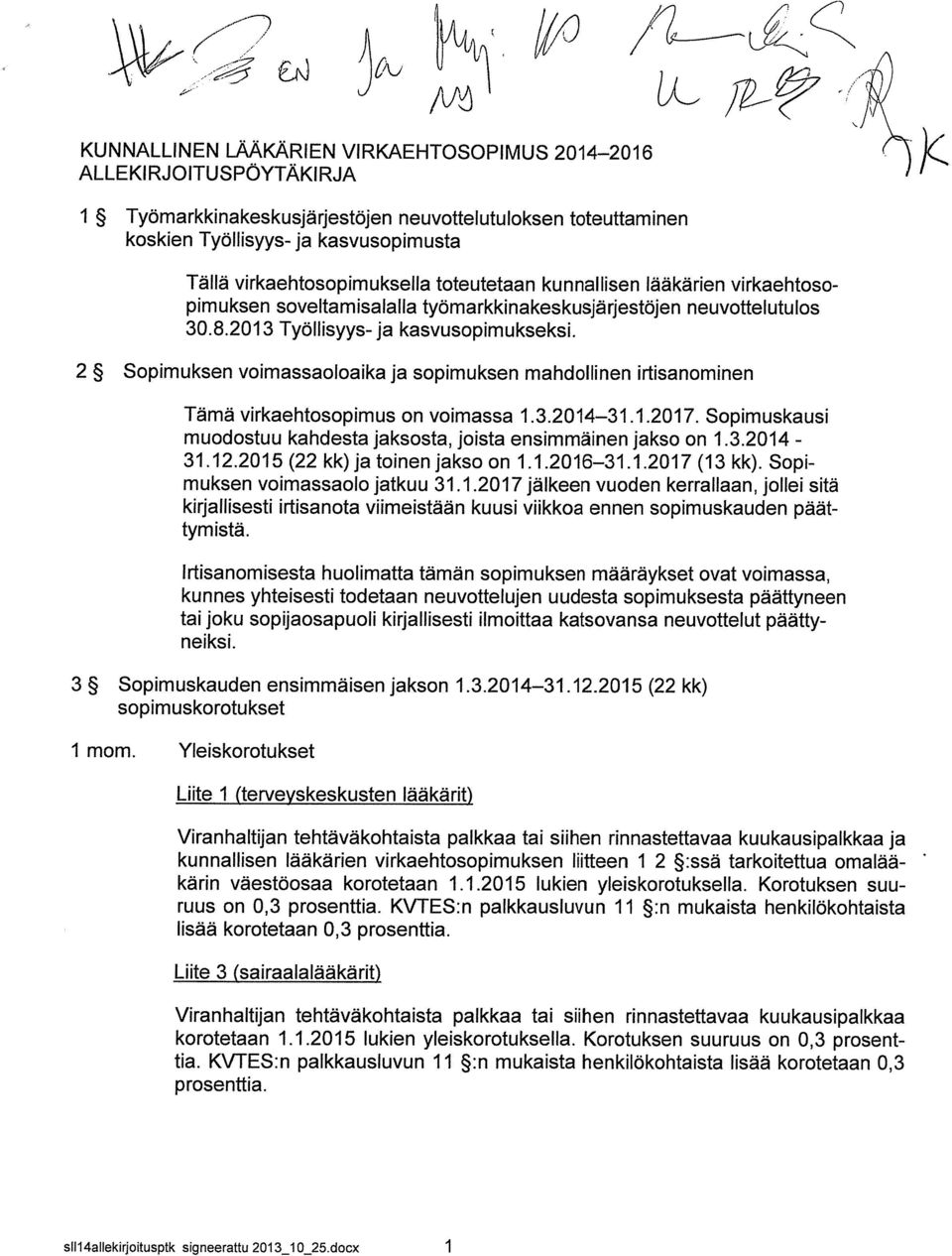 2 Sopimuksen voimassaoloaika ja sopimuksen mahdollinen irtisanominen Tämä virkaehtosopimus on voimassa 1.3.2014 31.1.2017. Sopimuskausi muodostuu kahdesta jaksosta, joista ensimmäinen jakso on 1.3.2014-31.