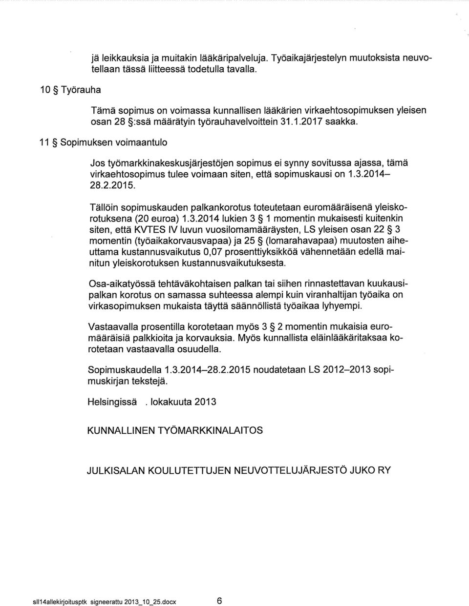 11 Sopimuksen voimaantulo Jos työmarkkinakeskusjärjestöjen sopimus ei synny sovitussa ajassa, tämä virkaehtosopimus tulee voimaan siten, että sopimuskausi on 1.3.2014 28.2.2015.