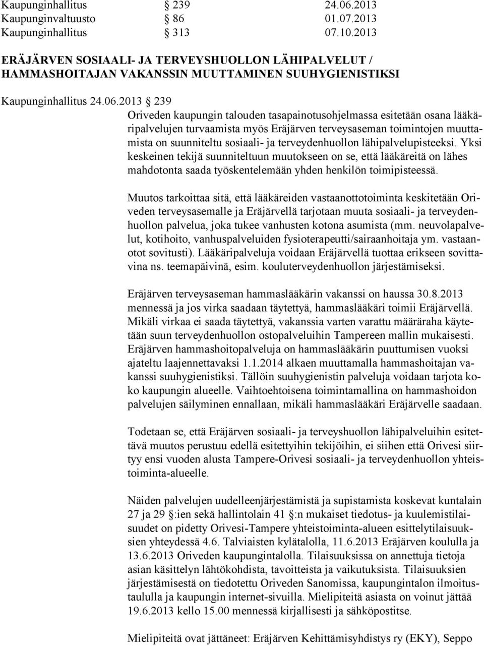 2013 239 Oriveden kaupungin talouden tasapainotusohjelmassa esitetään osana lää käri pal ve lu jen turvaamista myös Eräjärven terveysaseman toimintojen muut tamis ta on suunniteltu sosiaali- ja