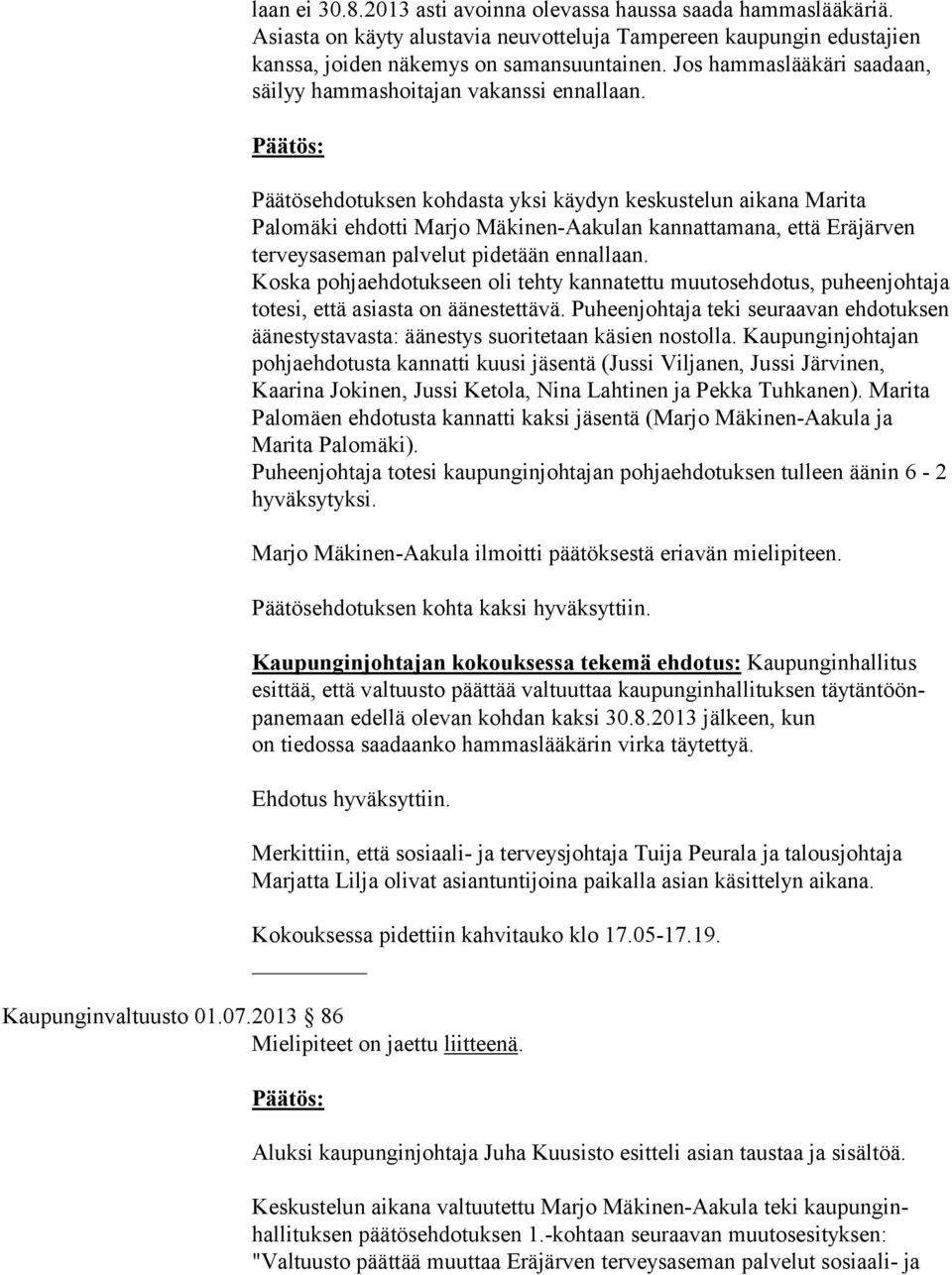 Päätös: Päätösehdotuksen kohdasta yksi käydyn keskustelun aikana Marita Palomäki ehdotti Marjo Mäkinen-Aakulan kannattamana, että Eräjärven terveysaseman palvelut pidetään ennallaan.