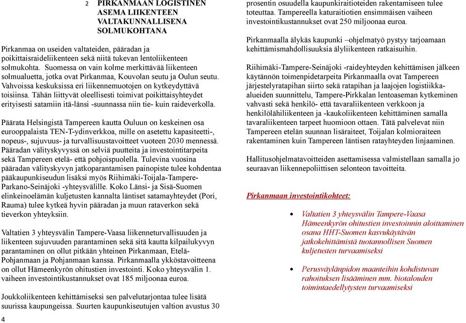 Tähän liittyvät oleellisesti toimivat poikittaisyhteydet erityisesti satamiin itä-länsi -suunnassa niin tie- kuin raideverkolla.